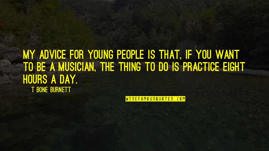Richard Florida Quotes By T Bone Burnett: My advice for young people is that, if