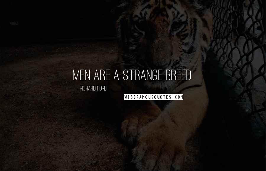 Richard Ford quotes: Men are a strange breed.