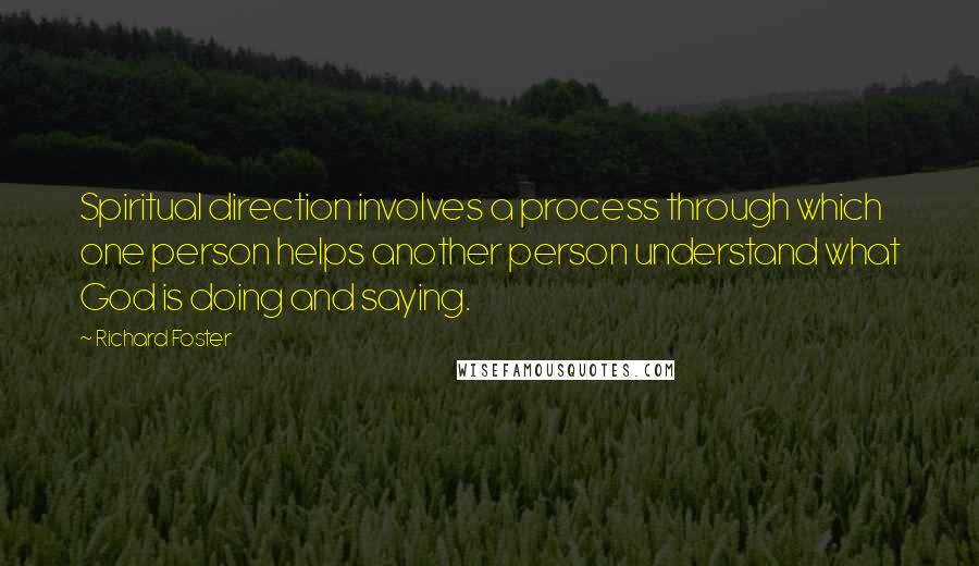 Richard Foster quotes: Spiritual direction involves a process through which one person helps another person understand what God is doing and saying.