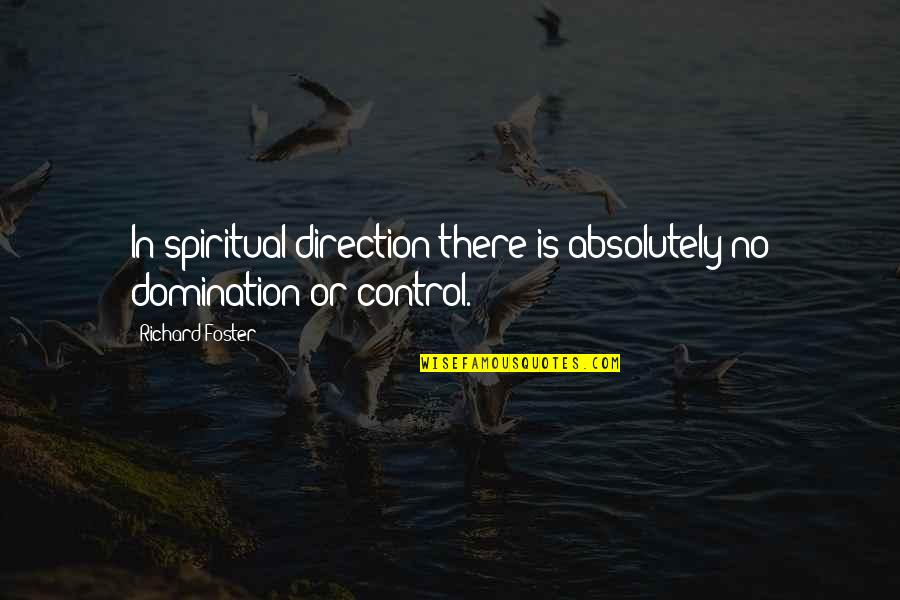 Richard Foster Quotes By Richard Foster: In spiritual direction there is absolutely no domination