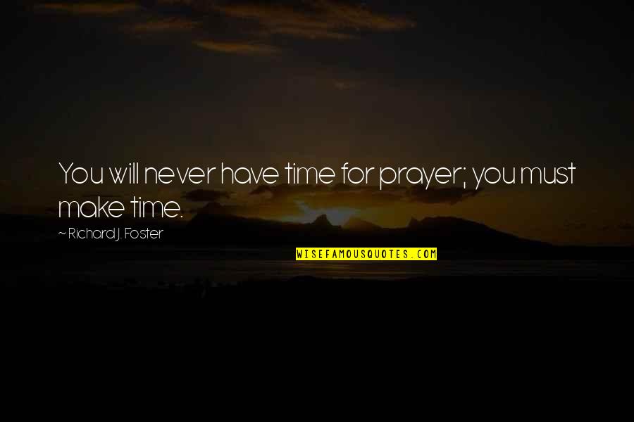 Richard Foster Quotes By Richard J. Foster: You will never have time for prayer; you