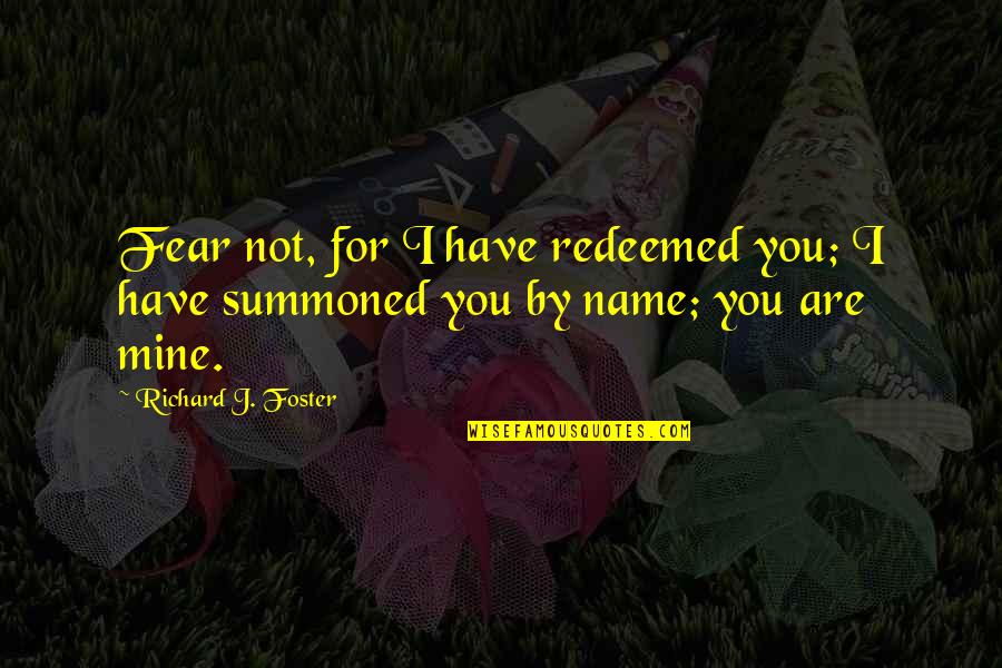 Richard Foster Quotes By Richard J. Foster: Fear not, for I have redeemed you; I