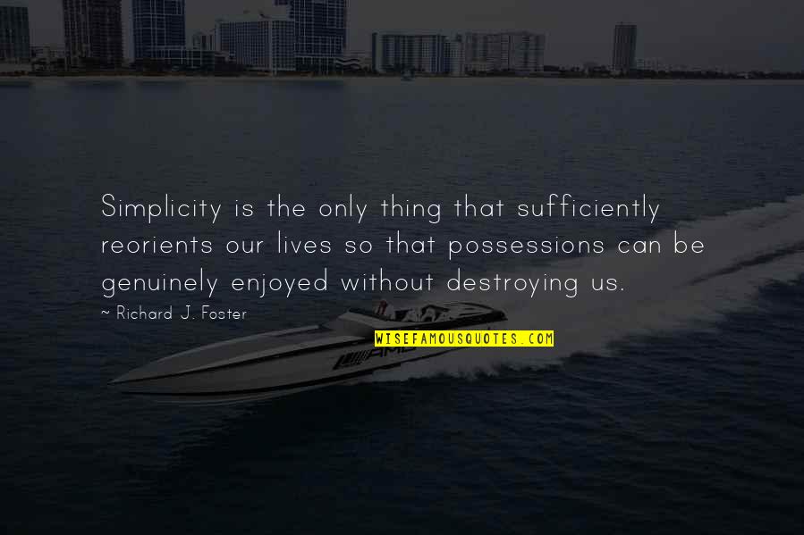 Richard Foster Quotes By Richard J. Foster: Simplicity is the only thing that sufficiently reorients