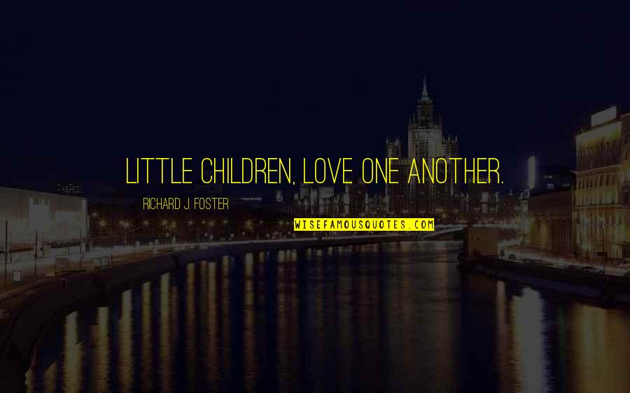 Richard Foster Quotes By Richard J. Foster: Little children, love one another.