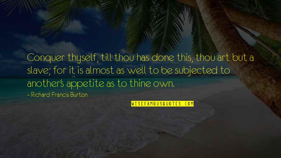 Richard Francis Burton Quotes By Richard Francis Burton: Conquer thyself, till thou has done this, thou
