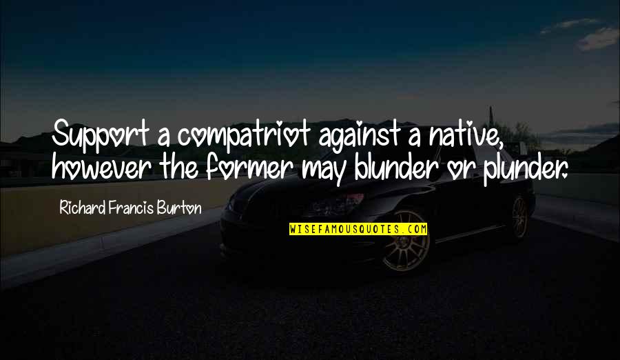 Richard Francis Burton Quotes By Richard Francis Burton: Support a compatriot against a native, however the