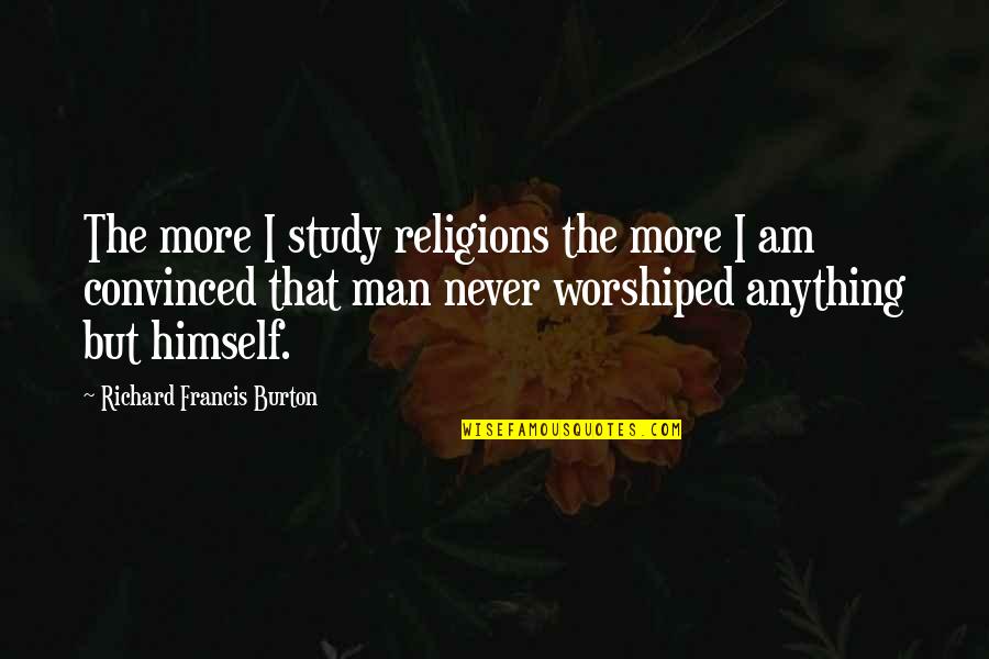 Richard Francis Burton Quotes By Richard Francis Burton: The more I study religions the more I