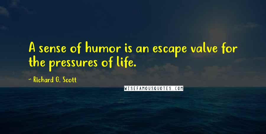 Richard G. Scott quotes: A sense of humor is an escape valve for the pressures of life.