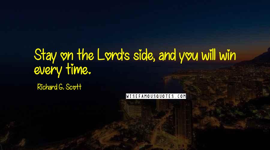 Richard G. Scott quotes: Stay on the Lord's side, and you will win every time.