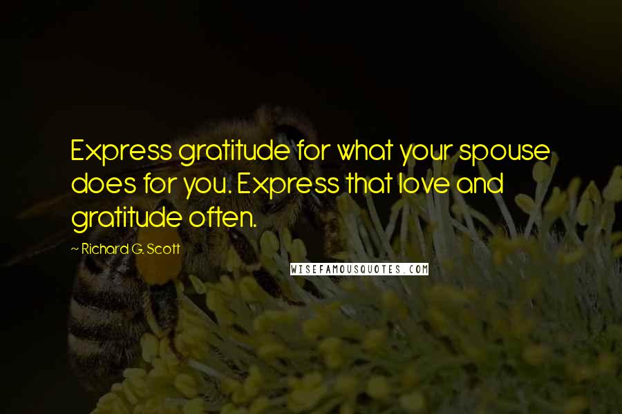 Richard G. Scott quotes: Express gratitude for what your spouse does for you. Express that love and gratitude often.