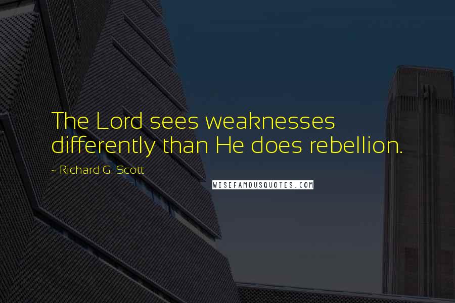 Richard G. Scott quotes: The Lord sees weaknesses differently than He does rebellion.
