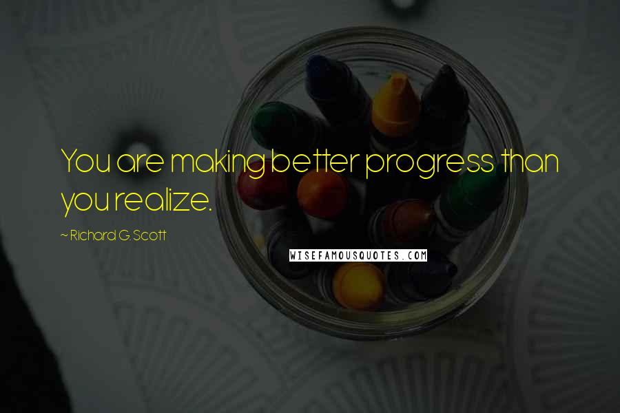 Richard G. Scott quotes: You are making better progress than you realize.
