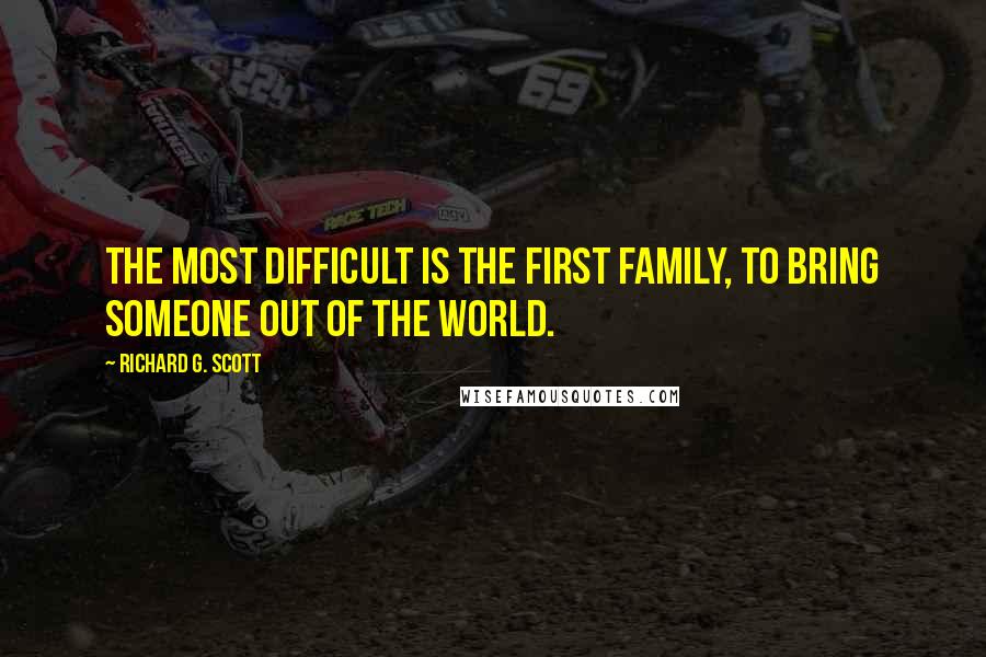 Richard G. Scott quotes: The most difficult is the first family, to bring someone out of the world.
