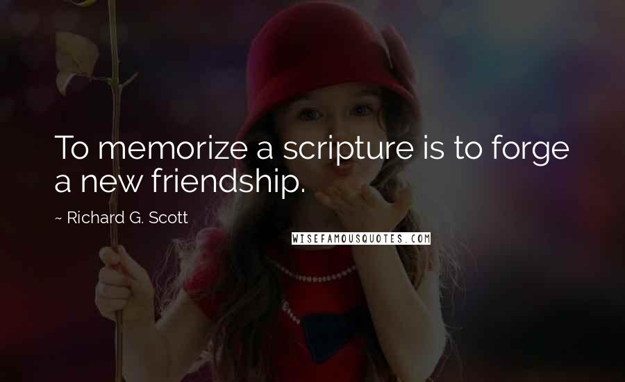 Richard G. Scott quotes: To memorize a scripture is to forge a new friendship.