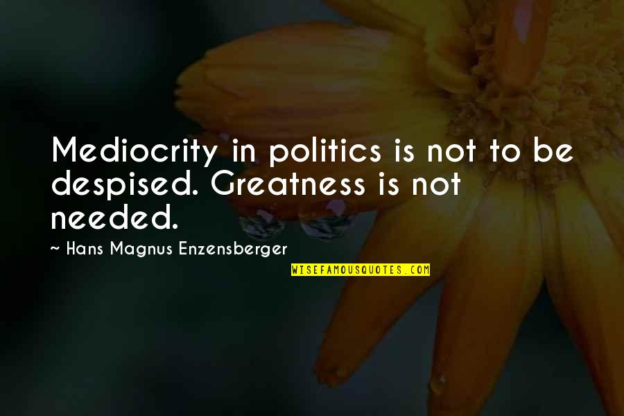 Richard Gabriel S Rapture Quotes By Hans Magnus Enzensberger: Mediocrity in politics is not to be despised. Richard Gabriel S Rapture Quotes By Hans Magnus Enzensberger: Mediocrity in politics is not to be despised.