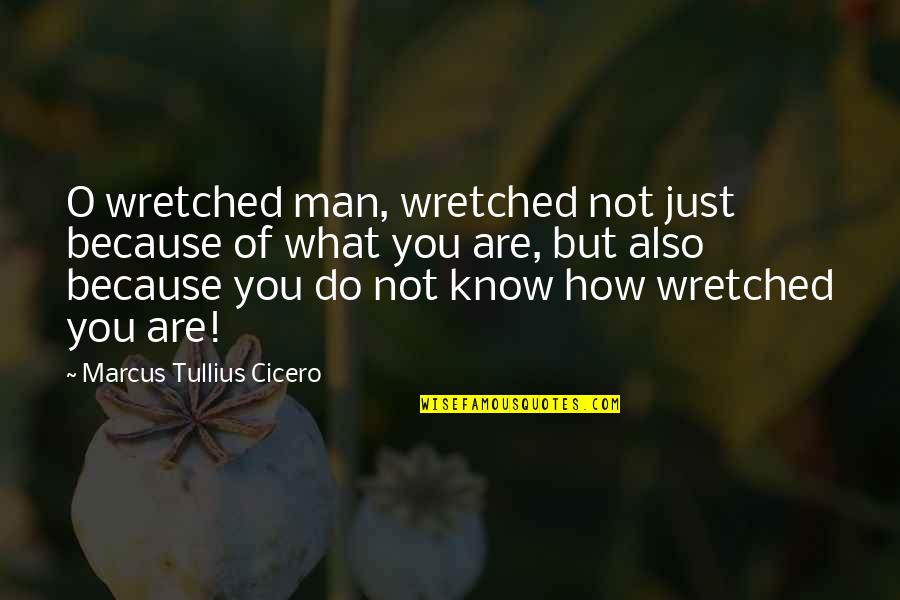 Richard Gaffin Quotes By Marcus Tullius Cicero: O wretched man, wretched not just because of