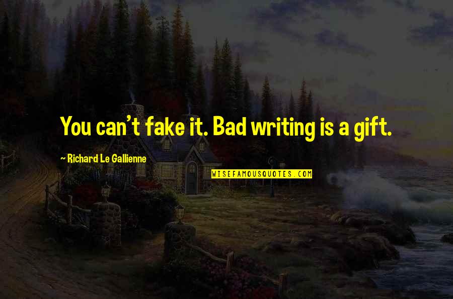 Richard Gallienne Quotes By Richard Le Gallienne: You can't fake it. Bad writing is a