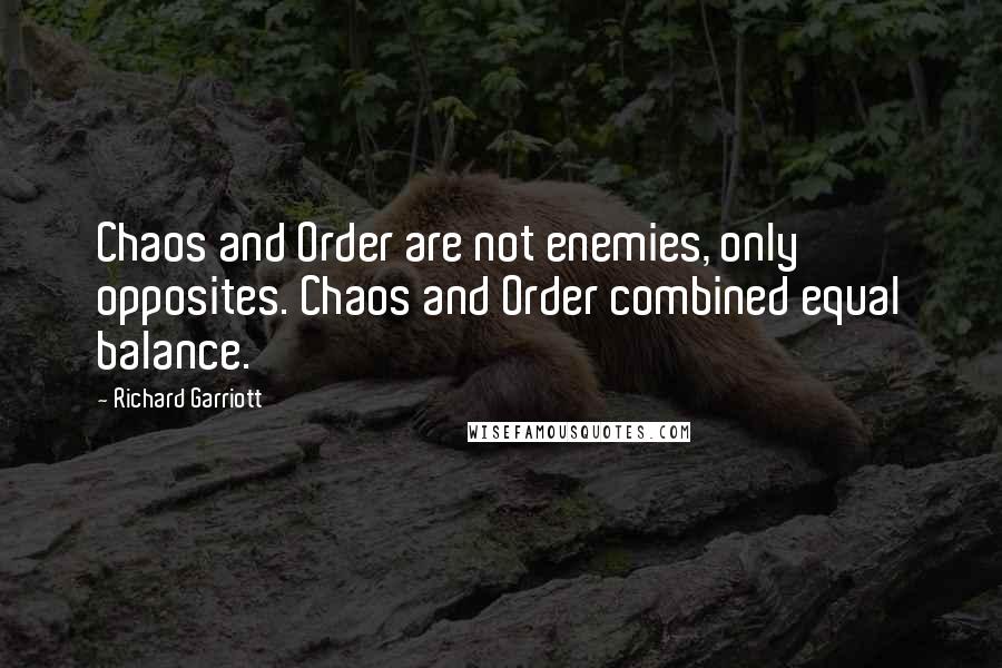 Richard Garriott quotes: Chaos and Order are not enemies, only opposites. Chaos and Order combined equal balance.