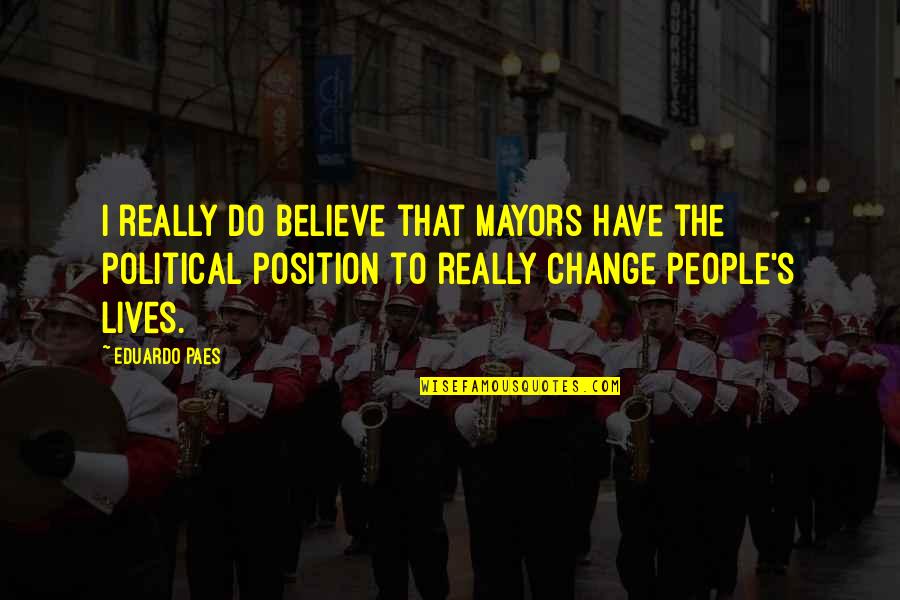 Richard Gecko Quotes By Eduardo Paes: I really do believe that mayors have the