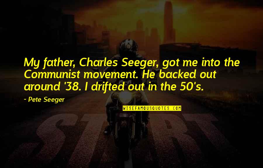 Richard Gilmore Character Quotes By Pete Seeger: My father, Charles Seeger, got me into the Richard Gilmore Character Quotes By Pete Seeger: My father, Charles Seeger, got me into the