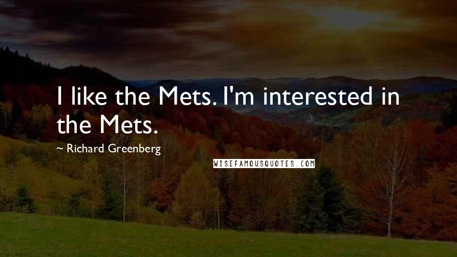Richard Greenberg quotes: I like the Mets. I'm interested in the Mets.