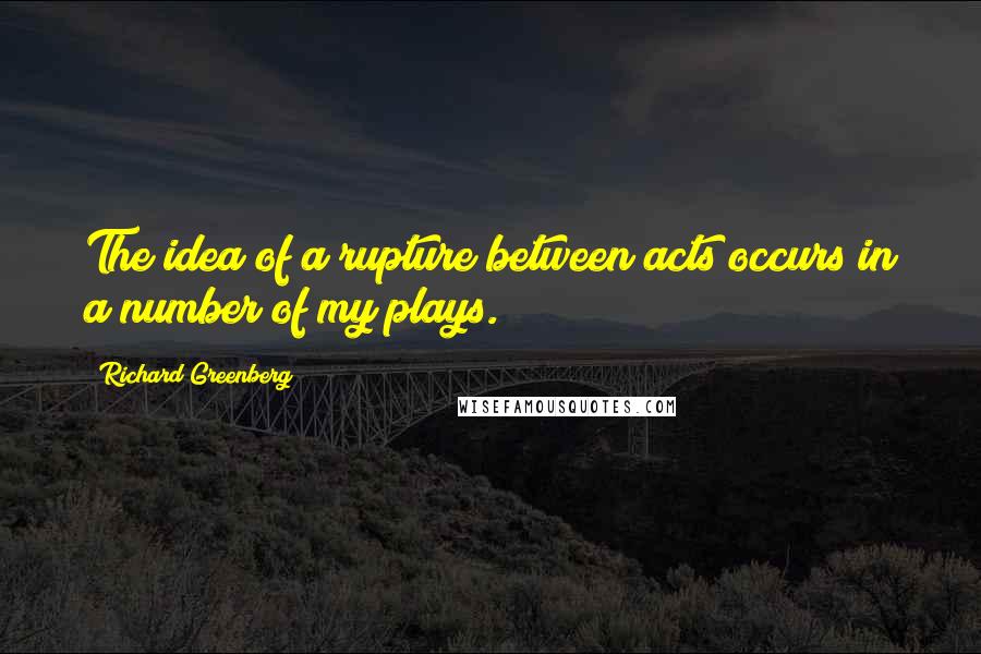 Richard Greenberg quotes: The idea of a rupture between acts occurs in a number of my plays.