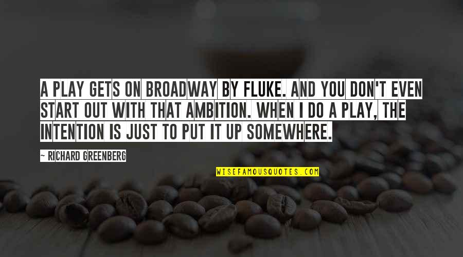 Richard Greenberg Quotes By Richard Greenberg: A play gets on Broadway by fluke. And