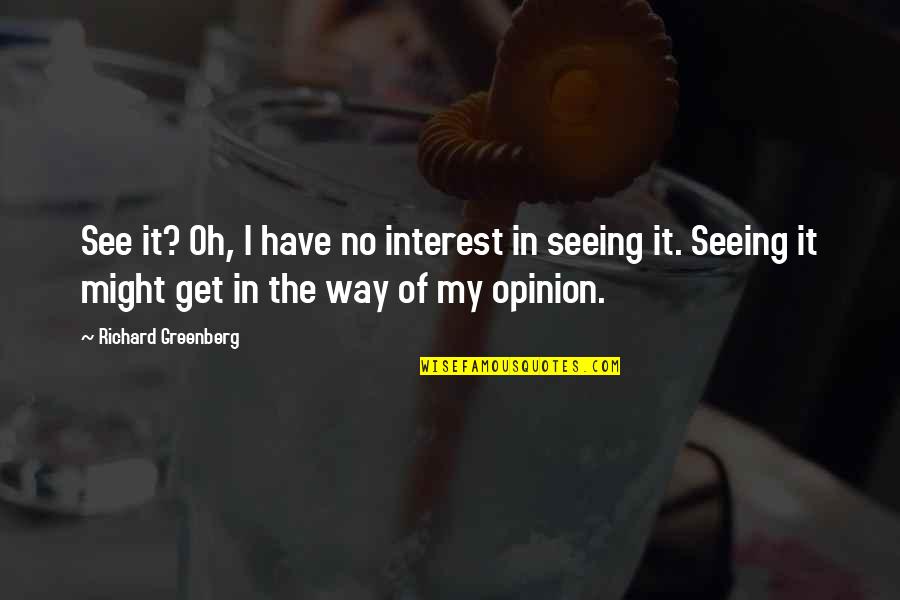 Richard Greenberg Quotes By Richard Greenberg: See it? Oh, I have no interest in