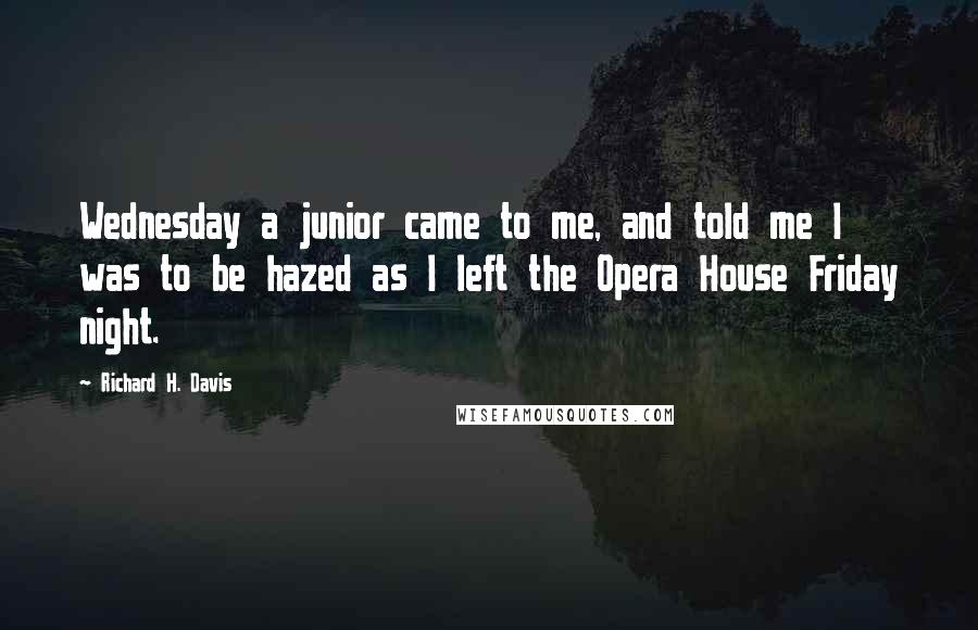 Richard H. Davis quotes: Wednesday a junior came to me, and told me I was to be hazed as I left the Opera House Friday night.