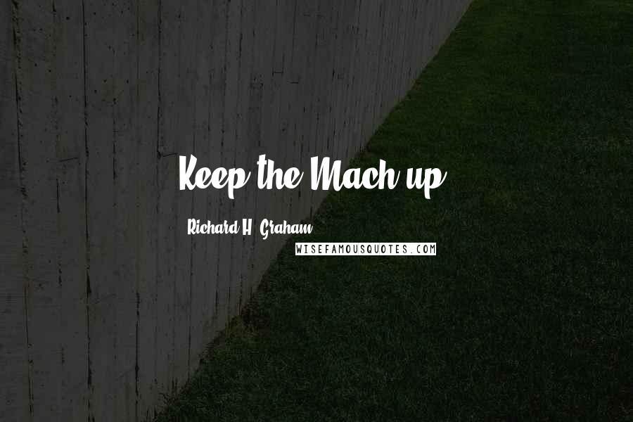 Richard H. Graham quotes: Keep the Mach up!