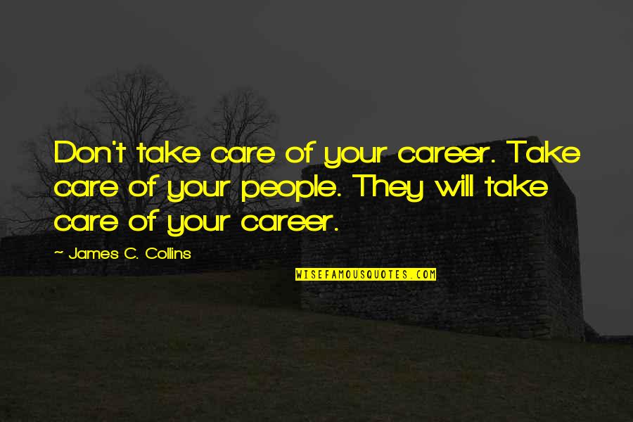 Richard Halsey Best Quotes By James C. Collins: Don't take care of your career. Take care