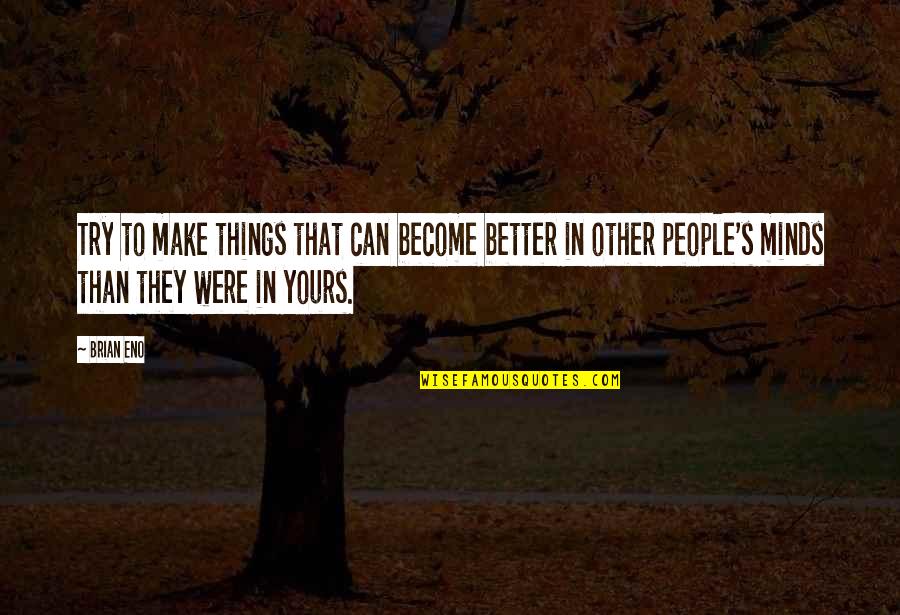 Richard Halverson Quotes By Brian Eno: Try to make things that can become better Richard Halverson Quotes By Brian Eno: Try to make things that can become better