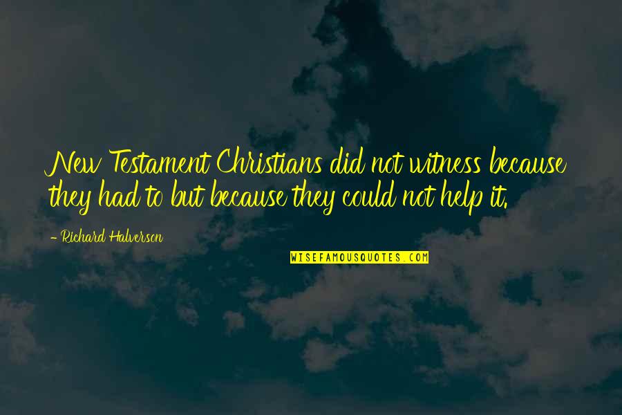 Richard Halverson Quotes By Richard Halverson: New Testament Christians did not witness because they Richard Halverson Quotes By Richard Halverson: New Testament Christians did not witness because they