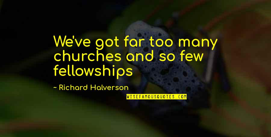 Richard Halverson Quotes By Richard Halverson: We've got far too many churches and so Richard Halverson Quotes By Richard Halverson: We've got far too many churches and so
