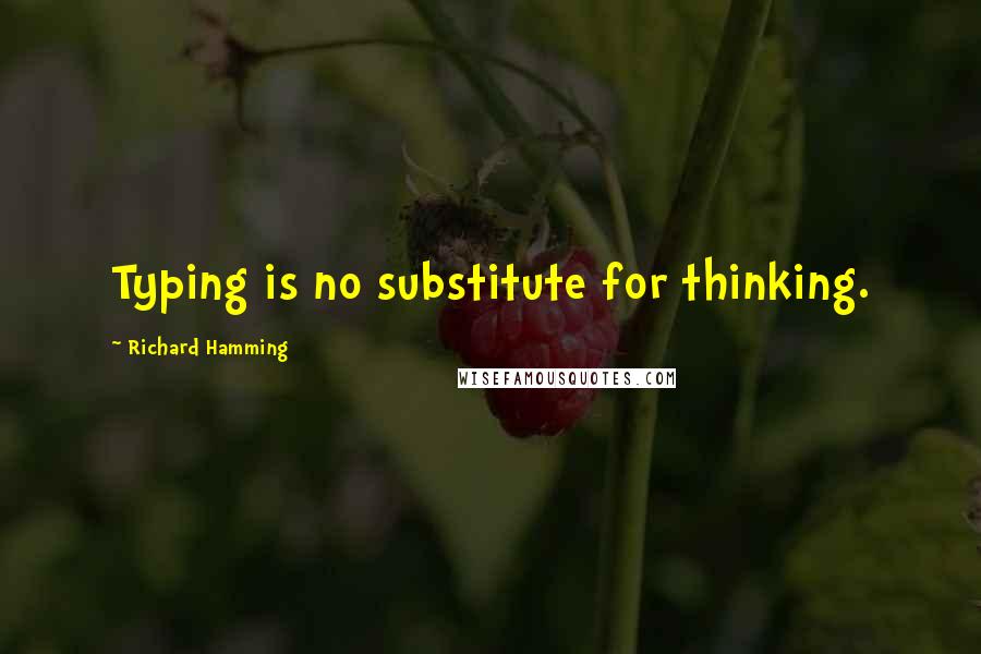 Richard Hamming quotes: Typing is no substitute for thinking.