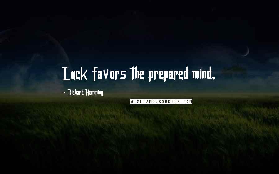 Richard Hamming quotes: Luck favors the prepared mind.