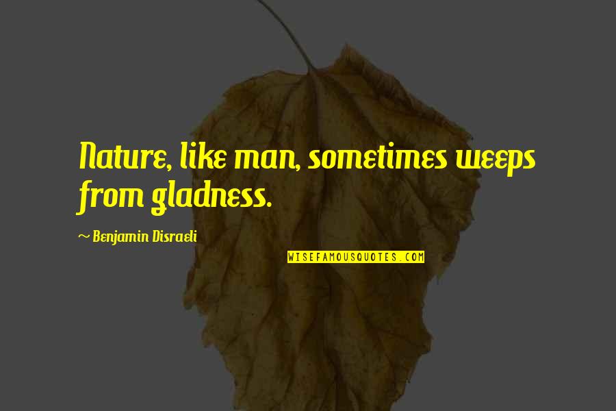 Richard Hammond Quotes By Benjamin Disraeli: Nature, like man, sometimes weeps from gladness.