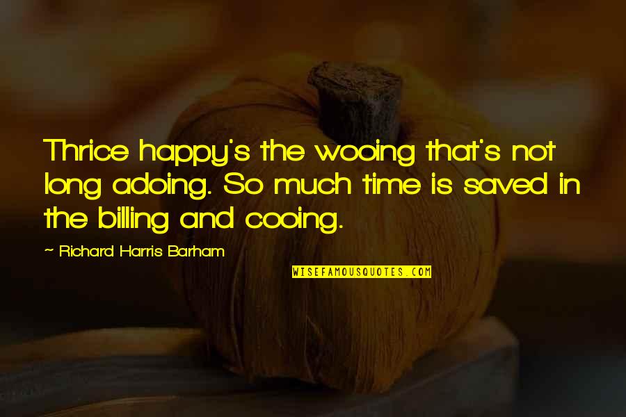 Richard Harris Barham Quotes By Richard Harris Barham: Thrice happy's the wooing that's not long adoing.