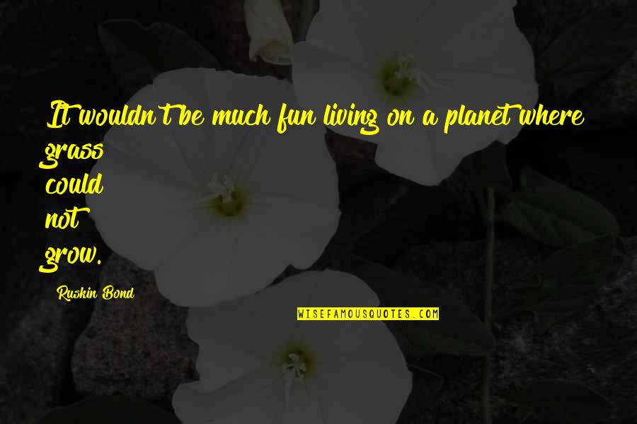 Richard Harris Quotes By Ruskin Bond: It wouldn't be much fun living on a