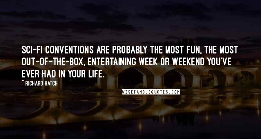 Richard Hatch quotes: Sci-fi conventions are probably the most fun, the most out-of-the-box, entertaining week or weekend you've ever had in your life.