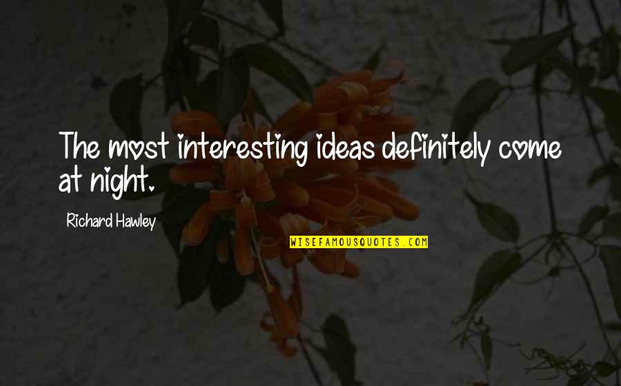 Richard Hawley Quotes By Richard Hawley: The most interesting ideas definitely come at night.