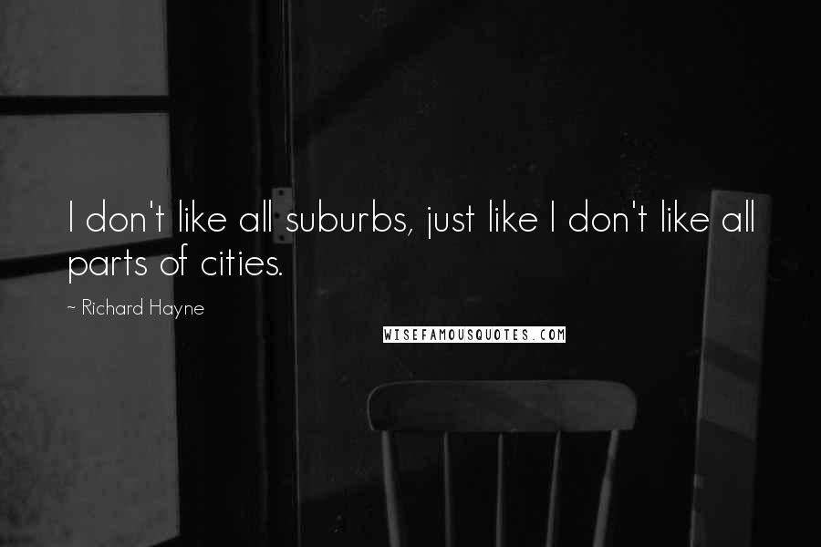 Richard Hayne quotes: I don't like all suburbs, just like I don't like all parts of cities.