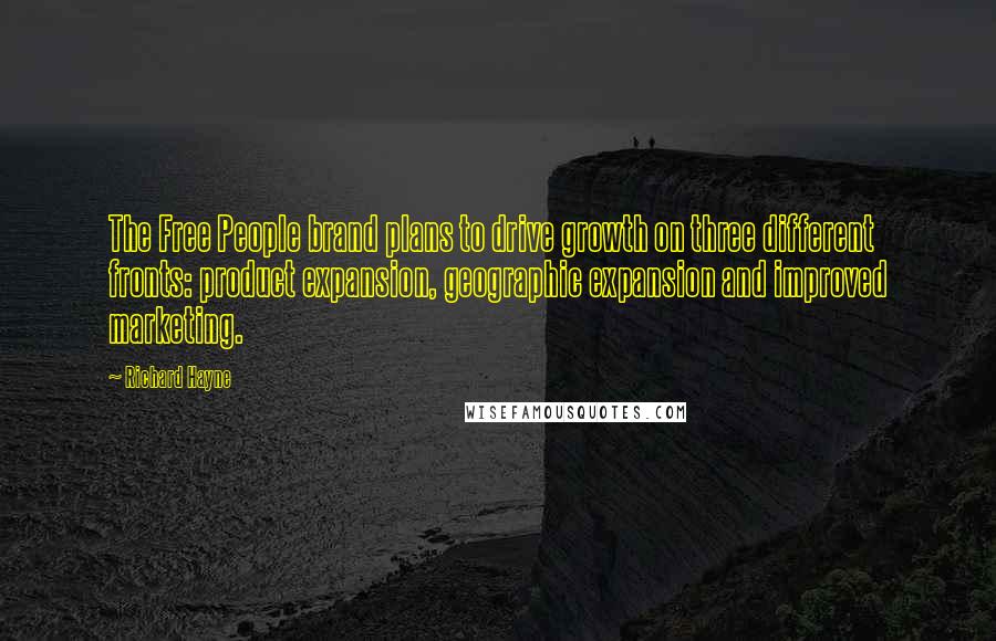 Richard Hayne quotes: The Free People brand plans to drive growth on three different fronts: product expansion, geographic expansion and improved marketing.