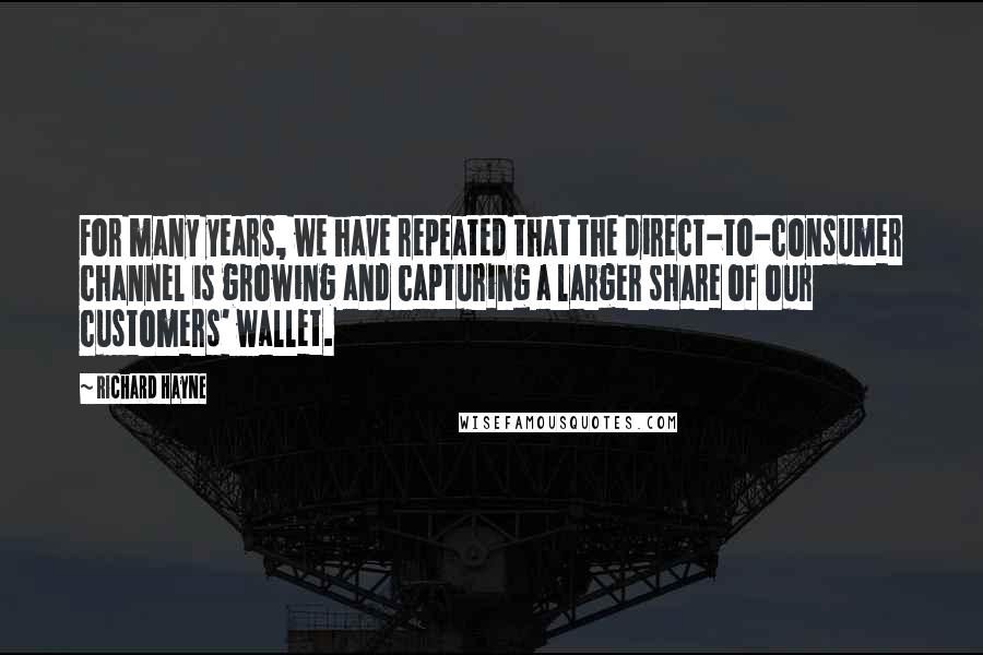 Richard Hayne quotes: For many years, we have repeated that the direct-to-consumer channel is growing and capturing a larger share of our customers' wallet. Richard Hayne quotes: For many years, we have repeated that the direct-to-consumer channel is growing and capturing a larger share of our customers' wallet.