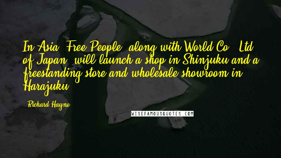 Richard Hayne quotes: In Asia, Free People, along with World Co., Ltd. of Japan, will launch a shop in Shinjuku and a freestanding store and wholesale showroom in Harajuku.