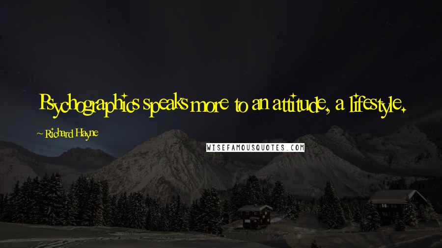 Richard Hayne quotes: Psychographics speaks more to an attitude, a lifestyle.