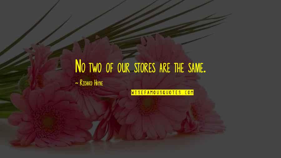 Richard Hayne Quotes By Richard Hayne: No two of our stores are the same. Richard Hayne Quotes By Richard Hayne: No two of our stores are the same.