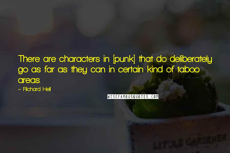 Richard Hell quotes: There are characters in [punk] that do deliberately go as far as they can in certain kind of taboo areas.