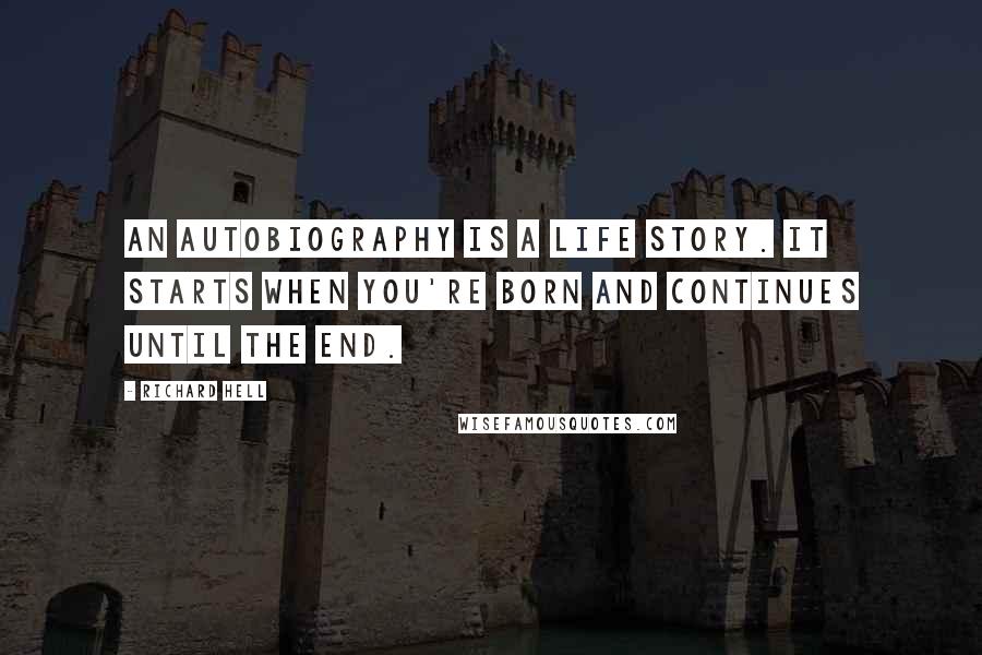 Richard Hell quotes: An autobiography is a life story. It starts when you're born and continues until the end.