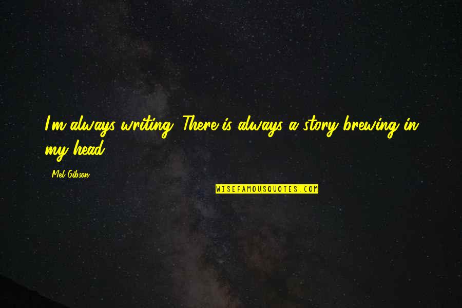 Richard Helms Quotes By Mel Gibson: I'm always writing. There is always a story